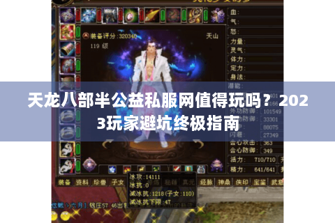 天龙八部半公益私服网值得玩吗？2023玩家避坑终极指南