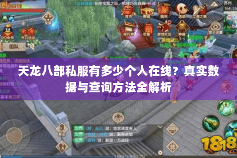 天龙八部私服有多少个人在线?真实数据与查询方法全解析 天龙八部私服有多少个人在线?真实数据与查询方法全解析