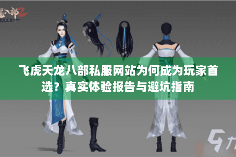 飞虎天龙八部私服网站为何成为玩家首选？真实体验报告与避坑指南