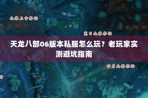 天龙八部06版本私服怎么玩？老玩家实测避坑指南