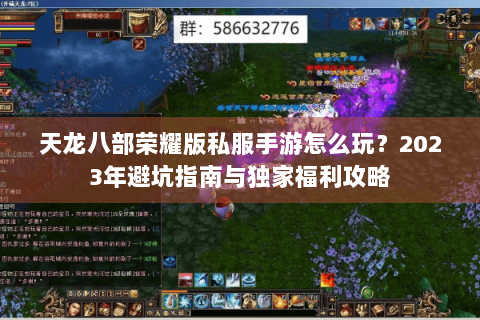 天龙八部荣耀版私服手游怎么玩？2023年避坑指南与独家福利攻略