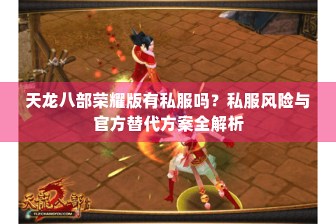 天龙八部荣耀版有私服吗？私服风险与官方替代方案全解析