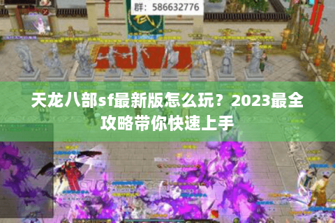 天龙八部sf最新版怎么玩？2023最全攻略带你快速上手