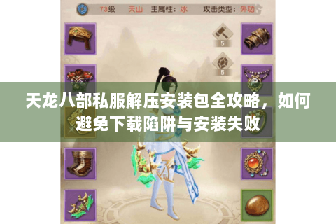 天龙八部私服解压安装包全攻略，如何避免下载陷阱与安装失败