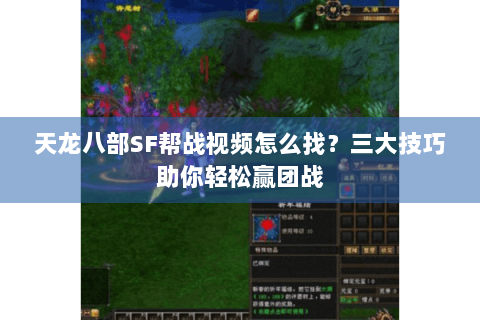 天龙八部SF帮战视频怎么找？三大技巧助你轻松赢团战