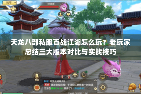 天龙八部私服百战江湖怎么玩？老玩家总结三大版本对比与实战技巧