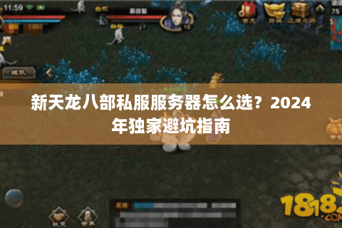 新天龙八部私服服务器怎么选？2024年独家避坑指南