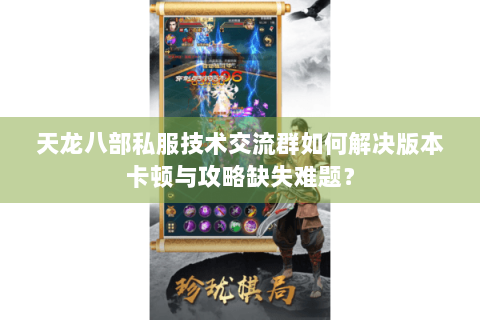 天龙八部私服技术交流群如何解决版本卡顿与攻略缺失难题？