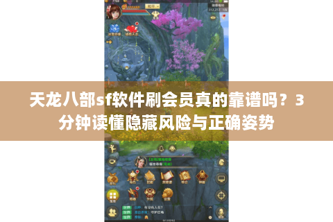 天龙八部sf软件刷会员真的靠谱吗？3分钟读懂隐藏风险与正确姿势