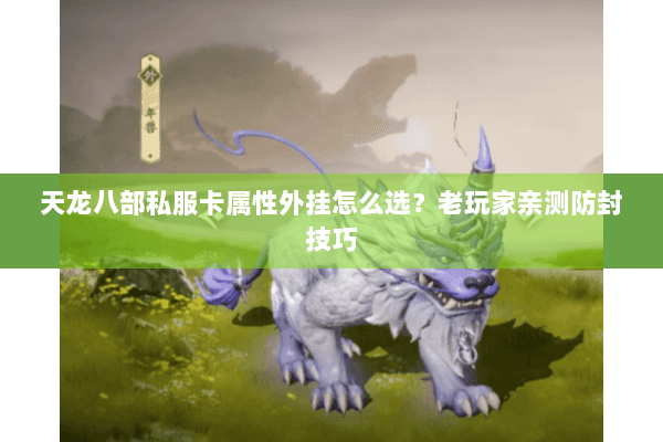 天龙八部私服卡属性外挂怎么选？老玩家亲测防封技巧