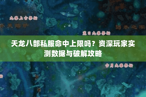 天龙八部私服命中上限吗？资深玩家实测数据与破解攻略