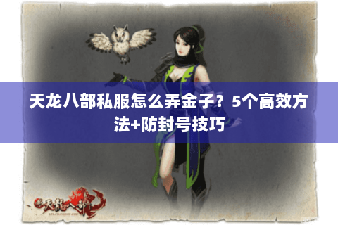 天龙八部私服怎么弄金子？5个高效方法+防封号技巧