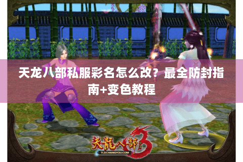 天龙八部私服彩名怎么改？最全防封指南+变色教程