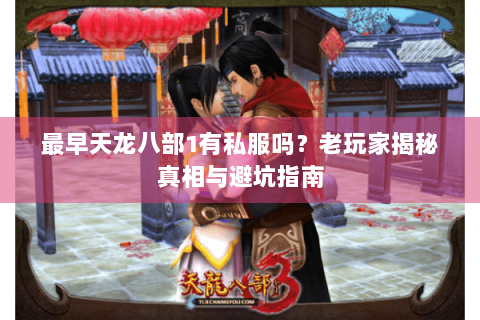 最早天龙八部1有私服吗？老玩家揭秘真相与避坑指南