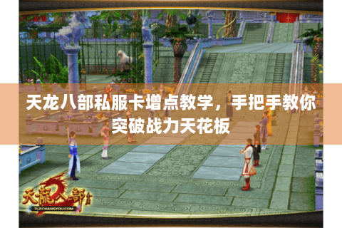 天龙八部私服卡增点教学，手把手教你突破战力天花板