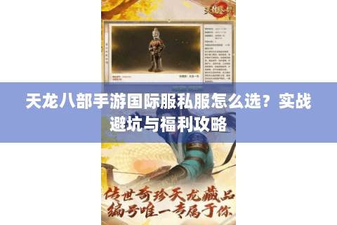 天龙八部手游国际服私服怎么选?实战避坑与福利攻略 天龙八部手游国际服私服怎么选?实战避坑与福利攻略