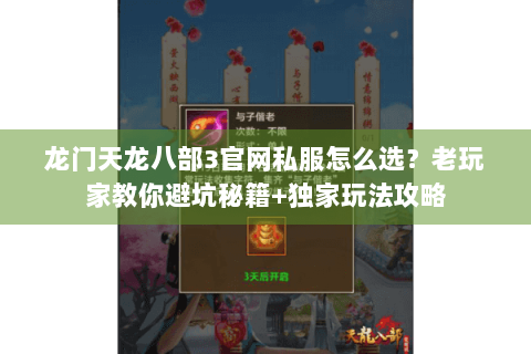 龙门天龙八部3官网私服怎么选？老玩家教你避坑秘籍+独家玩法攻略