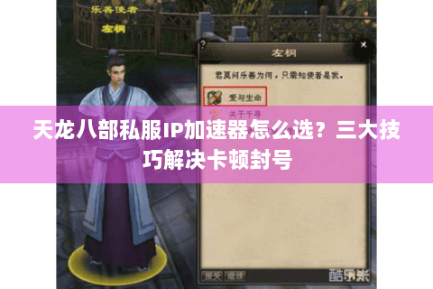 天龙八部私服IP加速器怎么选？三大技巧解决卡顿封号