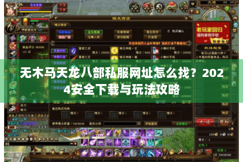 无木马天龙八部私服网址怎么找？2024安全下载与玩法攻略