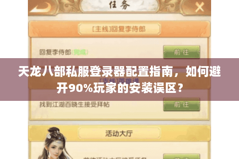 天龙八部私服登录器配置指南,如何避开90%玩家的安装误区? 天龙八部私服登录器配置指南,如何避开90%玩家的安装误区?