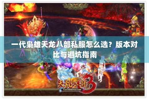 一代枭雄天龙八部私服怎么选？版本对比与避坑指南