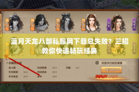 蓝月天龙八部私服网下载总失败？三招教你快速畅玩经典