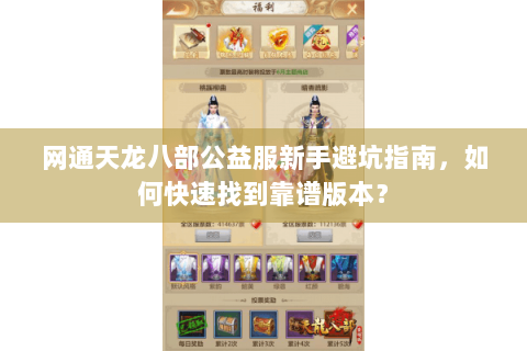 网通天龙八部公益服新手避坑指南，如何快速找到靠谱版本？