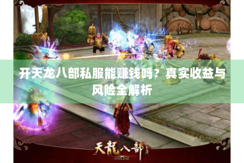 开天龙八部私服能赚钱吗？真实收益与风险全解析