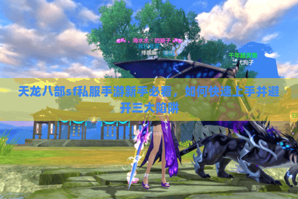 天龙八部sf私服手游新手必看，如何快速上手并避开三大陷阱