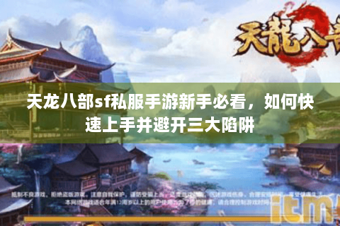 天龙八部sf私服手游新手必看，如何快速上手并避开三大陷阱