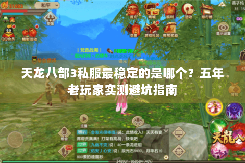 天龙八部3私服最稳定的是哪个？五年老玩家实测避坑指南