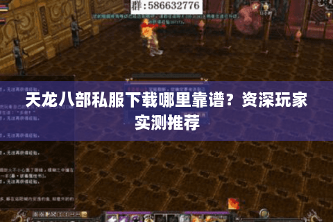 天龙八部私服下载哪里靠谱？资深玩家实测推荐
