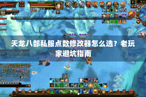 天龙八部私服点数修改器怎么选？老玩家避坑指南