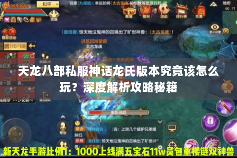 天龙八部私服神话龙氏版本究竟该怎么玩？深度解析攻略秘籍