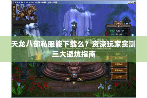 天龙八部私服能下载么？资深玩家实测三大避坑指南