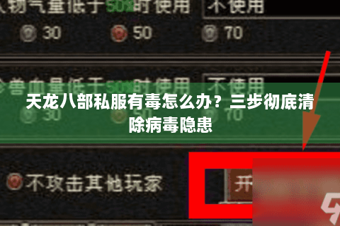 天龙八部私服有毒怎么办？三步彻底清除病毒隐患