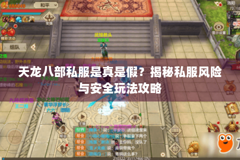 天龙八部私服是真是假？揭秘私服风险与安全玩法攻略