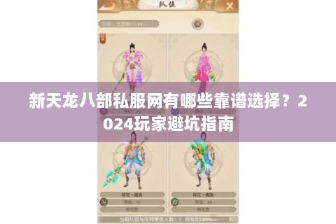 新天龙八部私服网有哪些靠谱选择？2024玩家避坑指南