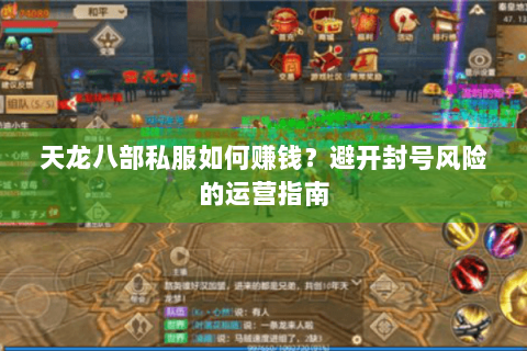 天龙八部私服如何赚钱？避开封号风险的运营指南