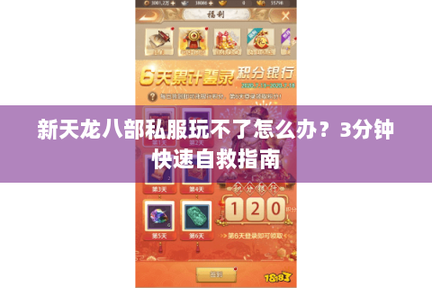 新天龙八部私服玩不了怎么办？3分钟快速自救指南