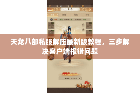 天龙八部私服解压最新版教程，三步解决客户端报错问题