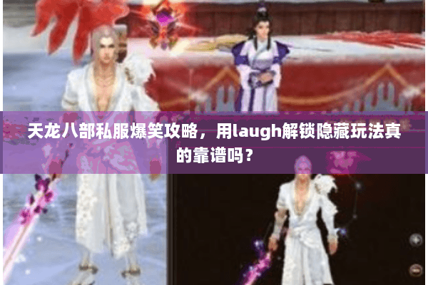天龙八部私服爆笑攻略，用laugh解锁隐藏玩法真的靠谱吗？
