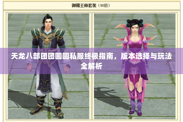 天龙八部团团圆圆私服终极指南，版本选择与玩法全解析