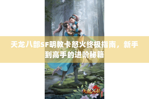天龙八部SF明教卡怒火终极指南，新手到高手的进阶秘籍