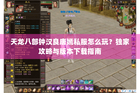 天龙八部钟汉良唐嫣私服怎么玩？独家攻略与版本下载指南