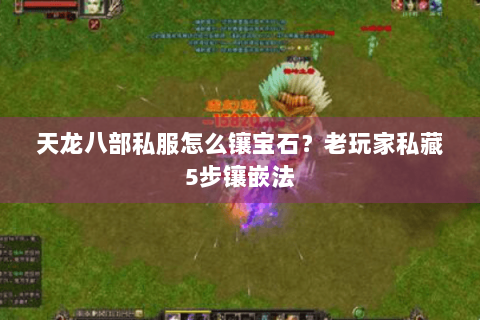 天龙八部私服怎么镶宝石？老玩家私藏5步镶嵌法