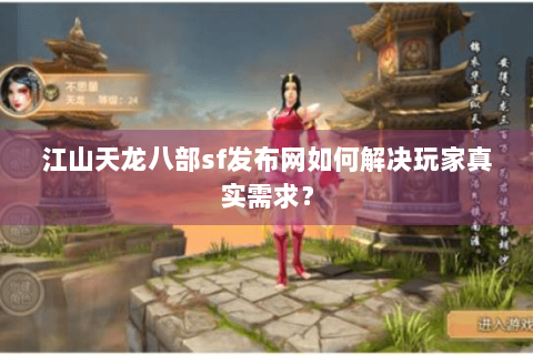 江山天龙八部sf发布网如何解决玩家真实需求？