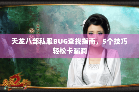 天龙八部私服BUG查找指南，5个技巧轻松卡漏洞