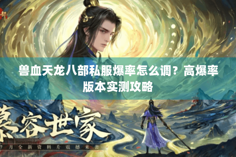 兽血天龙八部私服爆率怎么调？高爆率版本实测攻略