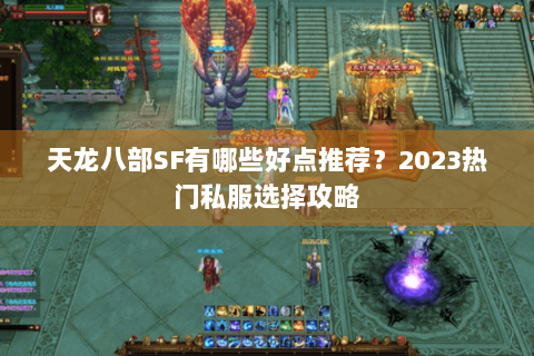 天龙八部SF有哪些好点推荐？2023热门私服选择攻略